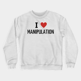 i love manipulation Crewneck Sweatshirt